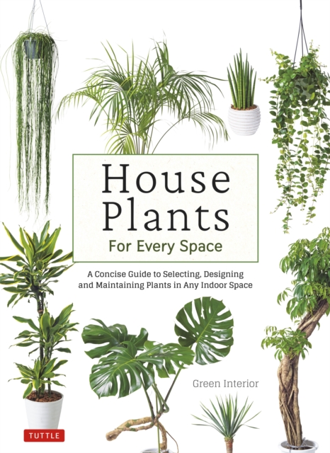 House Plants for Every Space : A Concise Guide to Selecting, Designing and Maintaining Plants in Any Indoor Space, EPUB eBook