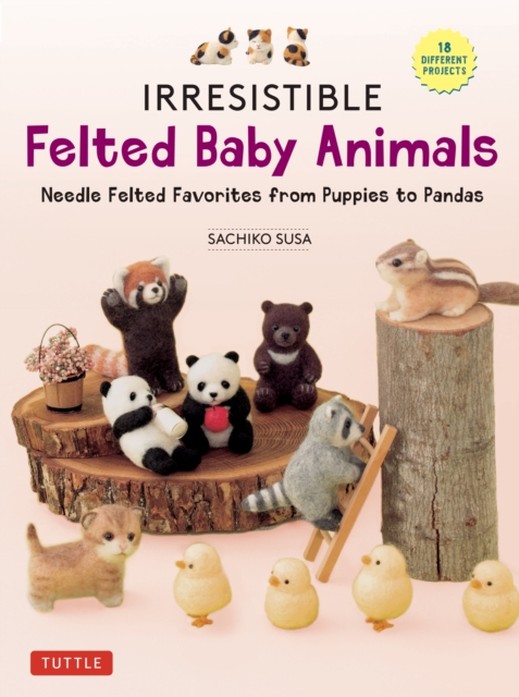 Irresistible Felted Baby Animals : Needle Felted Cuties from Puppies to Pandas, EPUB eBook