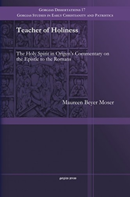 Teacher of Holiness : The Holy Spirit in Origen's Commentary on the Epistle to the Romans, Paperback / softback Book