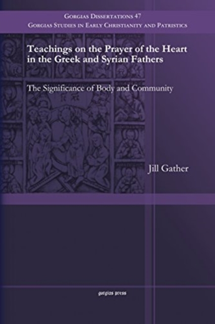 Teachings on the Prayer of the Heart in the Greek and Syrian Fathers : The Significance of Body and Community, Paperback / softback Book