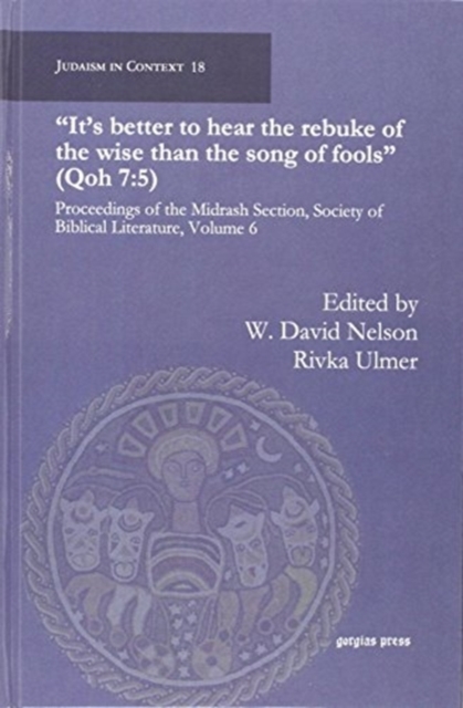 It's better to hear the rebuke of the wise than the song of fools (Qoh 7:5) : Proceedings of the Midrash Section, Society of Biblical Literature, Volume 6, Hardback Book