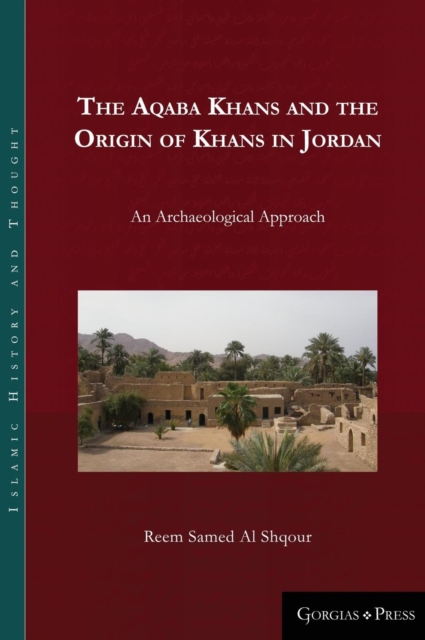 The Aqaba Khans and the Origin of Khans in Jordan : An Archaeological Approach, Hardback Book