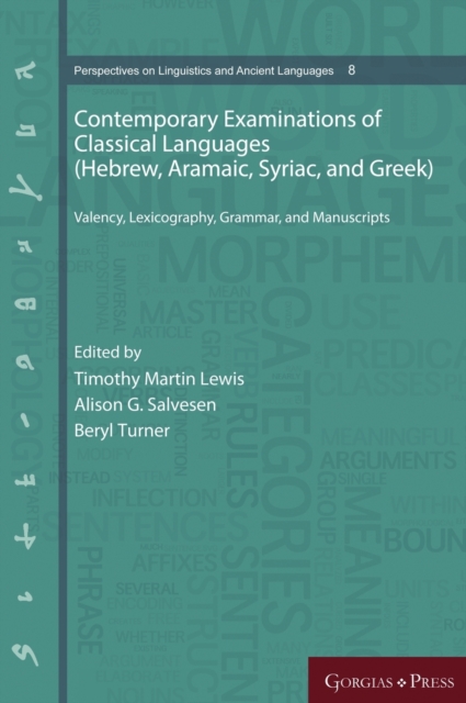 Contemporary Examinations of Classical Languages (Hebrew, Aramaic, Syriac, and Greek) : Valency, Lexicography, Grammar, and Manuscripts, Hardback Book