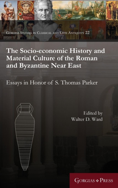 The Socio-Economic History and Material Culture of the Roman and Byzantine Near East : Essays in Honor of S. Thomas Parker, Hardback Book