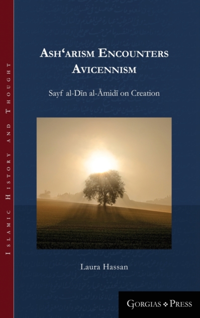 Ash'arism encounters Avicennism : Sayf al-Din al-Amidi on Creation, Hardback Book