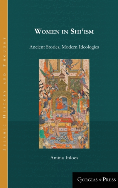 Women in Shi'ism : Ancient Stories, Modern Ideologies, Hardback Book