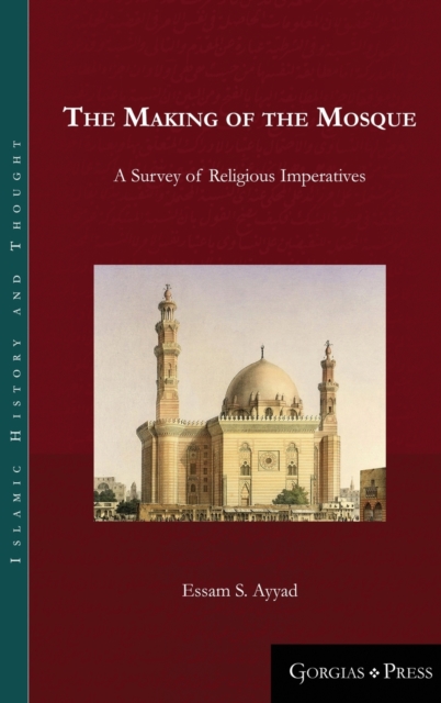 The Making of the Mosque : A Survey of Religious Imperatives, Hardback Book