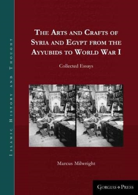 The Arts and Crafts of Syria and Egypt from the Ayyubids to World War I : Collected Essays, Hardback Book