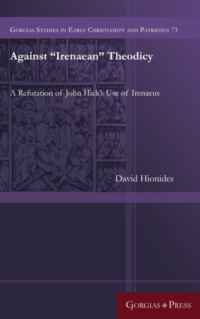 Against “Irenaean” Theodicy : A Refutation of John Hick's Use of Irenaeus, Hardback Book