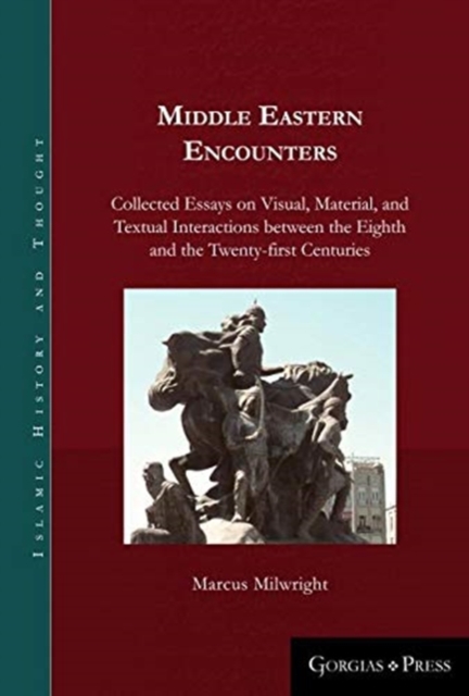 Middle Eastern Encounters : Collected Essays on Visual, Material, and Textual Interactions between the Eighth and the Twenty-first Centuries, Hardback Book