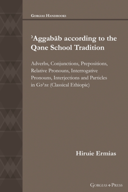 ?Aggabab according to the Q?ne School Tradition : Adverbs, Conjunctions, Prepositions, Relative Pronouns, Interrogative Pronouns, Interjections and Particles in Classical G???z, Hardback Book