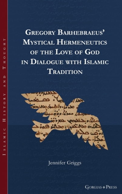 Gregory Barhebraeus' Mystical Hermeneutics of the Love of God in Dialogue with Islamic Tradition, Hardback Book