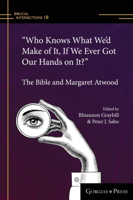 "Who Knows What We'd Make of It, If We Ever Got Our Hands on It?" : The Bible and Margaret Atwood, Paperback / softback Book