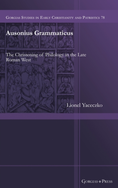 Ausonius of Rome : Grammar, Rhetoric, and the Establishment of a Christian Culture in the Late Roman West, Hardback Book
