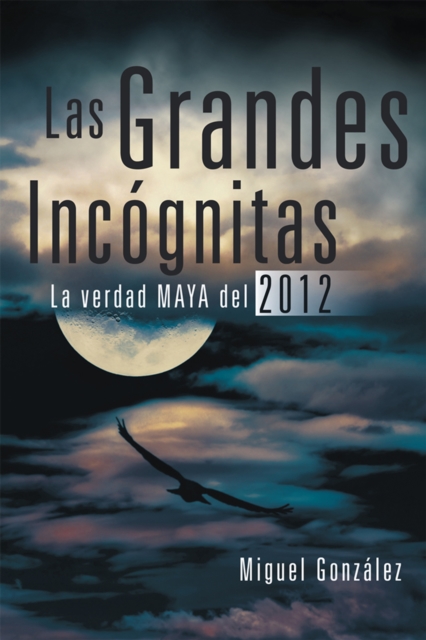 Las Grandes Incognitas : La Verdad Maya Del 2012, EPUB eBook