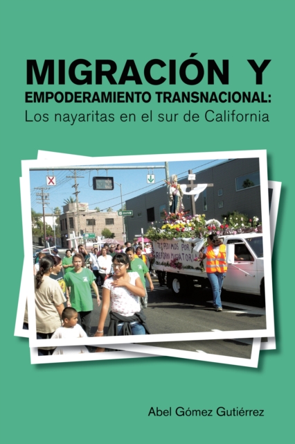 Migracion Y Empoderamiento Transnacional: Los Nayaritas En El Sur De California, EPUB eBook
