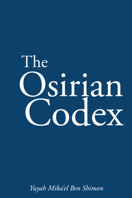 The Osirian Codex : Yuyah Mika'el Ben Shimon, EPUB eBook