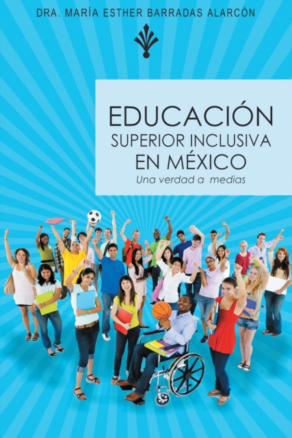 Educacion Superior Inclusiva En Mexico : Una Verdad a Medias, EPUB eBook