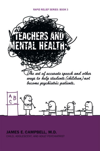 Teachers and Mental Health : The Art of Accurate Speech and Other Ways to Help Students (Children) Not Become Psychiatric Patients., EPUB eBook