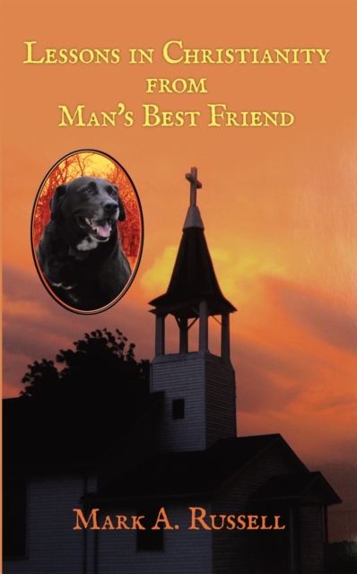 Lessons in Christianity from Man's Best Friend : Man's Best Friend Teaches One How to Become Better Companion and Friend for God., EPUB eBook