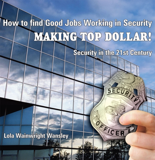 How to Find Good Jobs Working in Security Making Top Dollar! : Security in the 21St Century, EPUB eBook