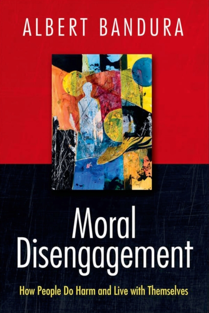 Moral Disengagement : How People Do Harm and Live with Themselves, Hardback Book