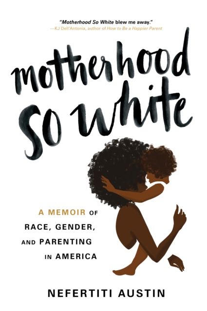 Motherhood So White : A Memoir of Race, Gender, and Parenting in America, Paperback / softback Book