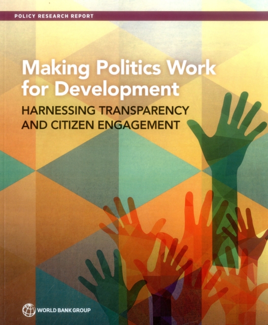 Making politics work for development : harnessing transparency and citizen engagement, Paperback / softback Book