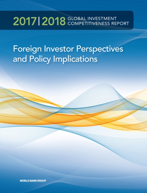 Global investment competitiveness report 2017/2018 : foreign investor perspectives and policy implications, Paperback / softback Book