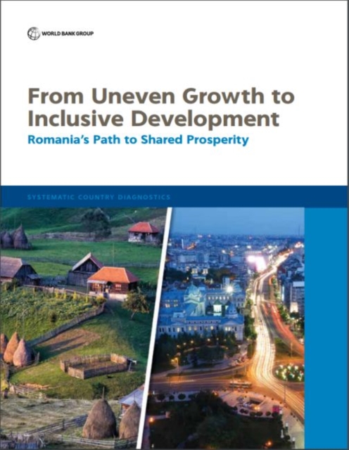 From uneven growth to inclusive development : Romania's path to shared prosperity, Paperback / softback Book