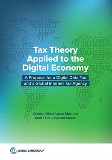 Tax theory applied to the digital economy : a proposal for a digital data tax and a global internet tax agency, Paperback / softback Book