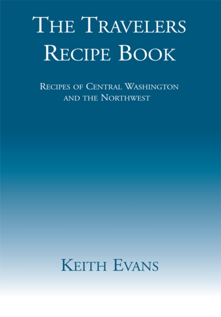 The Travelers Recipe Book : Recipes of Central Washington and the Northwest, EPUB eBook