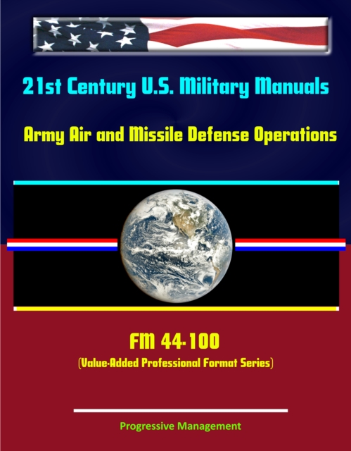 21st Century U.S. Military Manuals: Army Air and Missile Defense Operations - FM 44-100 (Value-Added Professional Format Series), EPUB eBook