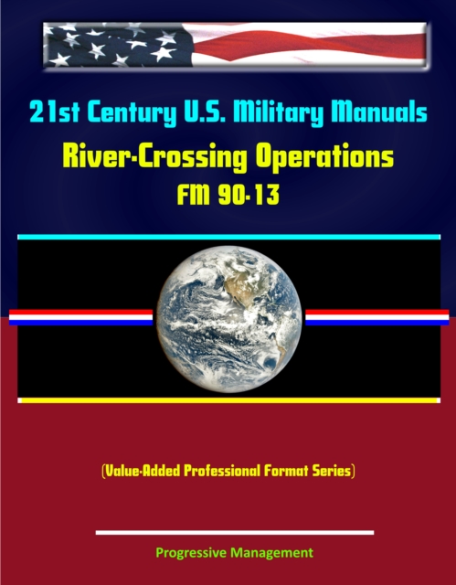 21st Century U.S. Military Manuals: River-Crossing Operations - FM 90-13 (Value-Added Professional Format Series), EPUB eBook