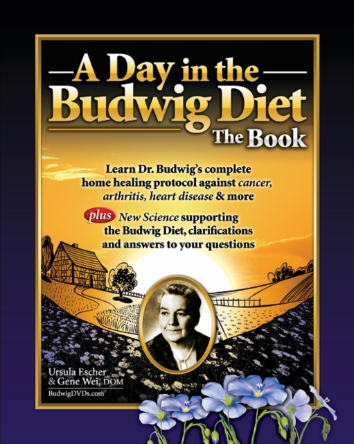 Day in the Budwig Diet: The Book : Learn Dr Budwigs Complete Home Healing Protocol Against Cancer, Arthritis, Heart Disease & More, Paperback / softback Book