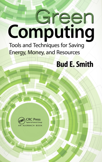 Green Computing : Tools and Techniques for Saving Energy, Money, and Resources, PDF eBook