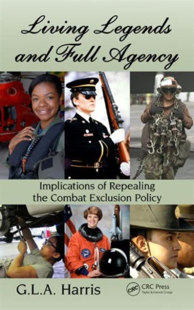 Living Legends and Full Agency : Implications of Repealing the Combat Exclusion Policy, Hardback Book