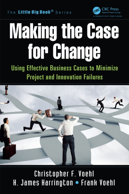 Making the Case for Change : Using Effective Business Cases to Minimize Project and Innovation Failures, PDF eBook