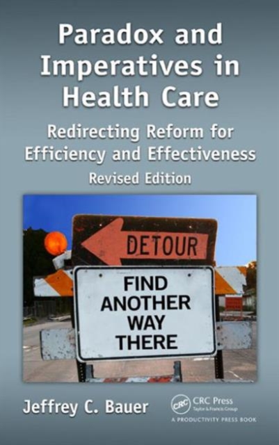 Paradox and Imperatives in Health Care : Redirecting Reform for Efficiency and Effectiveness, Revised Edition, Hardback Book