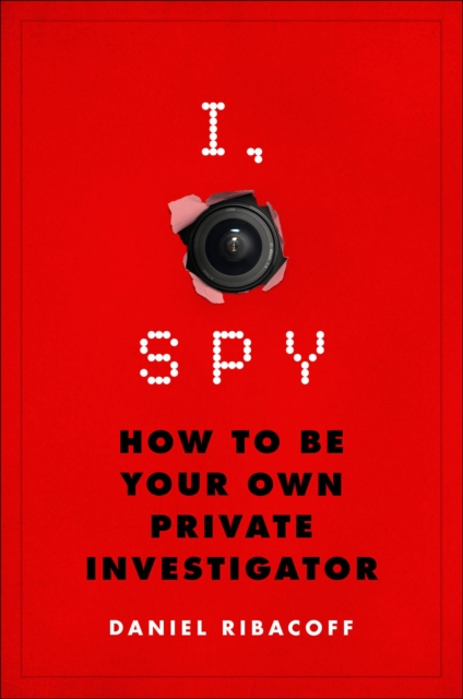I, Spy : How to Be Your Own Private Investigator, EPUB eBook