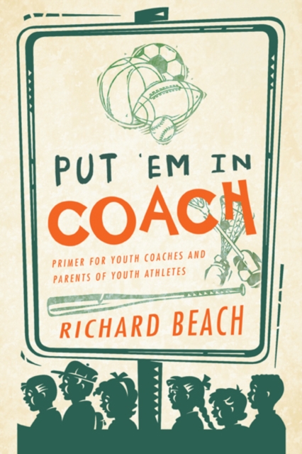 Put 'Em in Coach : Primer for Youth Coaches and Parents of Youth Athletes, EPUB eBook