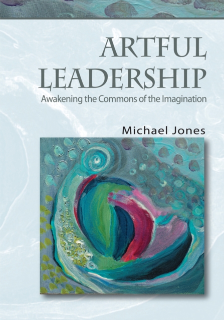 Artful Leadership : Awakening the Commons of the Imagination, EPUB eBook