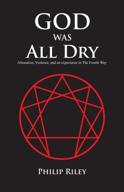 God Was All Dry : Alienation, Violence, and an Experience in the Fourth Way, EPUB eBook