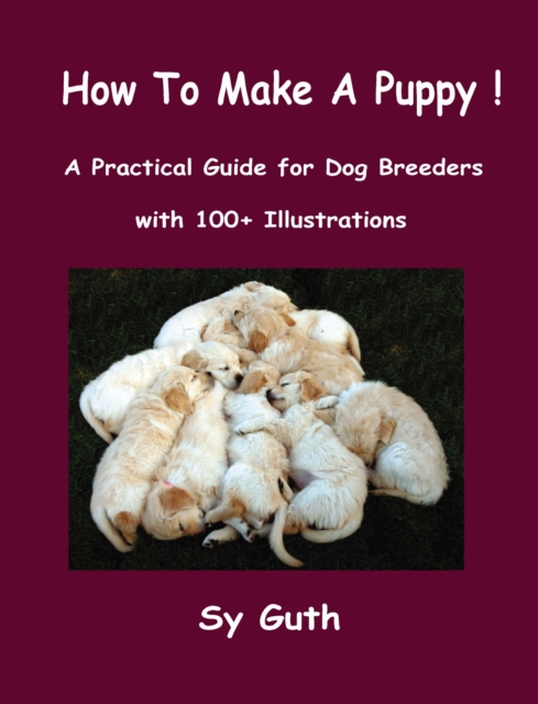 How to Make a Puppy! : A Practical Guide for Dog Breeders with 100+ Illustrations., EPUB eBook