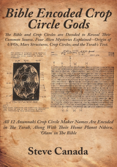 Bible Encoded Crop Circle Gods : The Bible and Crop Circles Are Decoded to Reveal Their Common Source. Four Alien Mysteries Explained--Origin of Ufos, Mars Structures, Crop Circles, and the Torah's Te, EPUB eBook