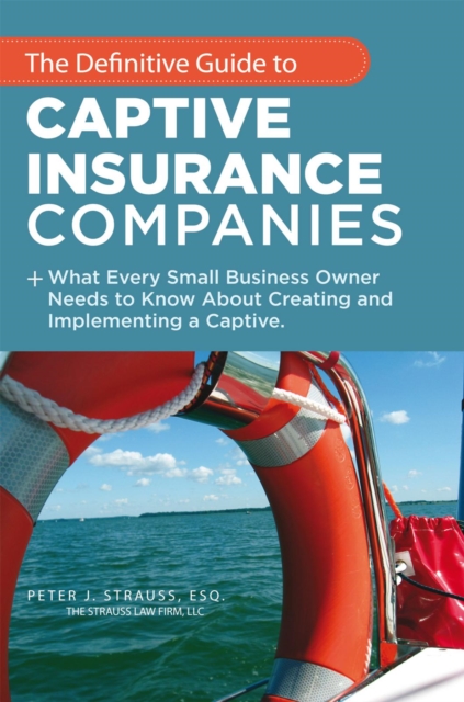 The Definitive Guide to Captive Insurance Companies : What Every Small Business Owner Needs to Know About Creating and Implementing a Captive, EPUB eBook
