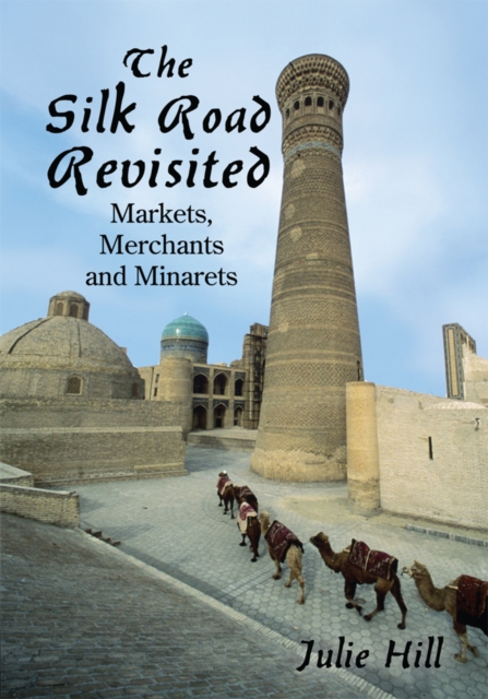 The Silk Road Revisited : Markets, Merchants and Minarets, EPUB eBook