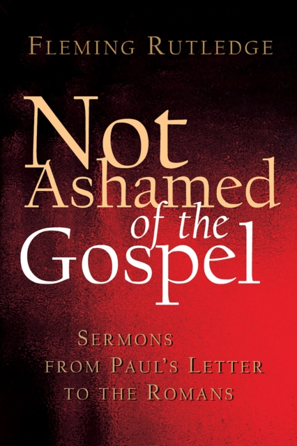Not Ashamed of the Gospel : Sermons from Paul's Letter to the Romans, EPUB eBook