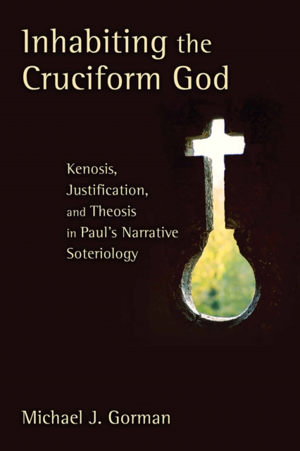 Inhabiting the Cruciform God : Kenosis, Justification, and Theosis in Paul's Narrative Soteriology, EPUB eBook