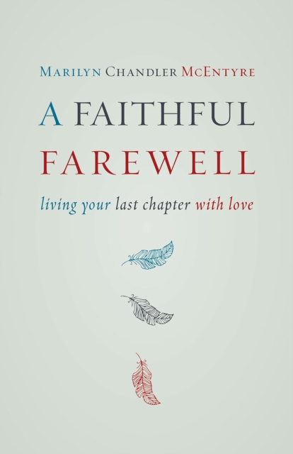 A Faithful Farewell : Living Your Last Chapter with Love, EPUB eBook